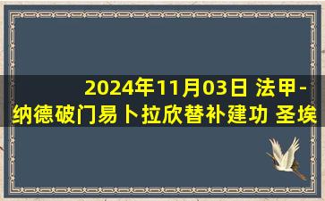 2024年11月03日 法甲-纳德破门易卜拉欣替补建功 圣埃蒂安2-0斯特拉斯堡